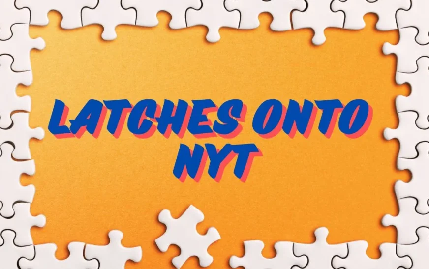 Decoding the latches onto nyt Clue in NYT Crosswords