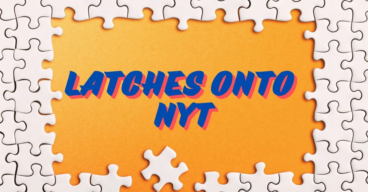 Decoding the latches onto nyt Clue in NYT Crosswords